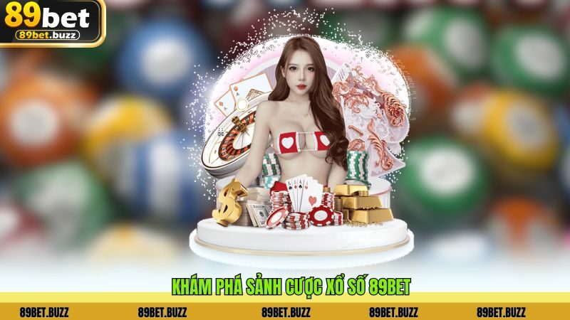 Khám phá sảnh cược Xổ Số 89BET